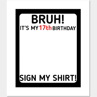 Bruh It's My 17th Birthday Sign My Shirt 17 Years Old Party Posters and Art